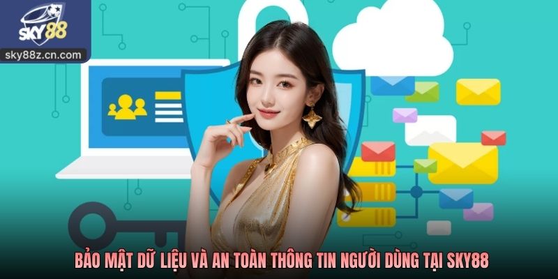 Bảo mật dữ liệu và an toàn thông tin người dùng tại SKY88