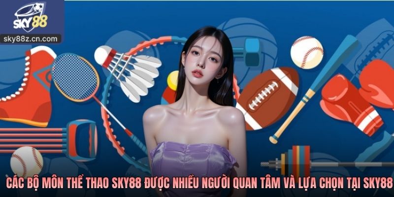 Các bộ môn thể thao Sky88 được nhiều người quan tâm và lựa chọn tại Sky88