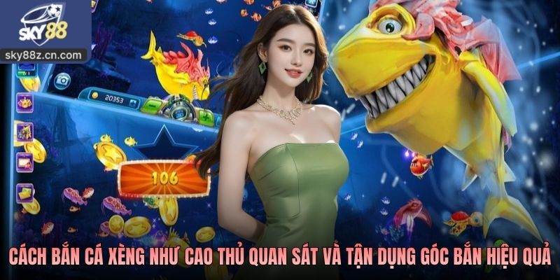 Cách bắn cá xèng như cao thủ quan sát và tận dụng góc bắn hiệu quả