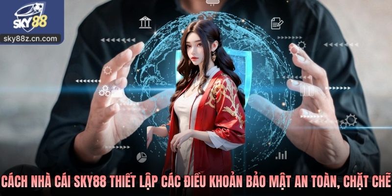Cách nhà cái SKY88 thiết lập các điều khoản bảo mật an toàn, chặt chẽ