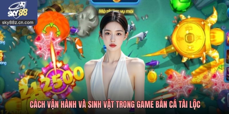 Cách vận hành và sinh vật trong game bắn cá tài lộc