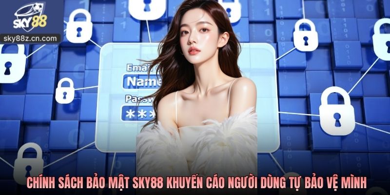 Chính sách bảo mật Sky88 khuyến cáo người dùng tự bảo vệ mình