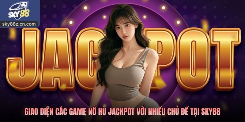 Giao diện các game nổ hũ jackpot với nhiều chủ đề tại SKY88