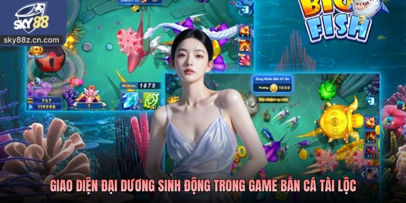 Giao diện đại dương sinh động trong game bắn cá tài lộc