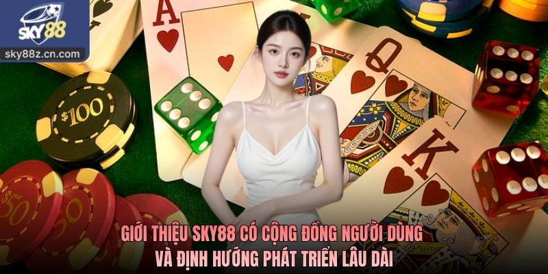 Giới thiệu SKY88 có cộng đồng người dùng và định hướng phát triển lâu dài