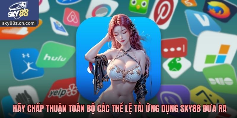 Hãy chấp thuận toàn bộ các thể lệ tải ứng dụng nhà cái SKY88 đưa ra