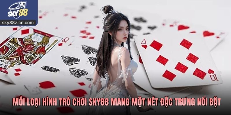 Mỗi loại hình trò chơi SKY88 mang một nét đặc trưng nổi bật