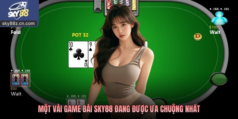 Một vài game bài sky88 đang được ưa chuộng nhất