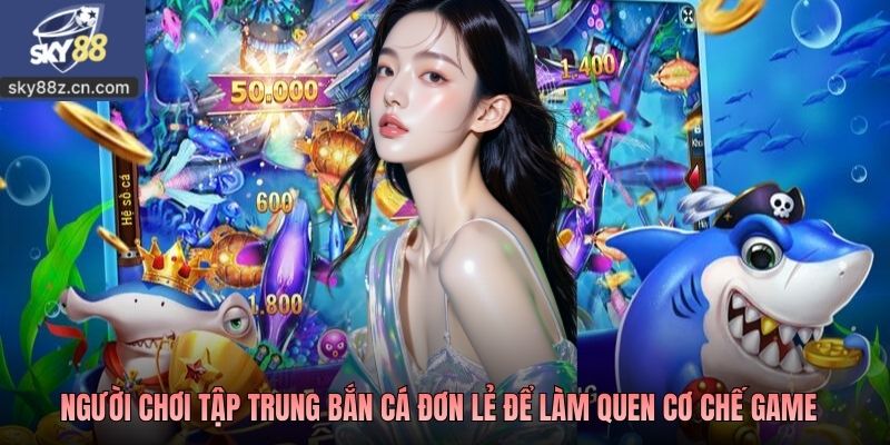 Người chơi tập trung bắn cá đơn lẻ để làm quen cơ chế game
