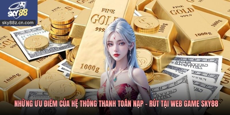 Những ưu điểm của hệ thống thanh toán nạp - rút tại web game SKY88