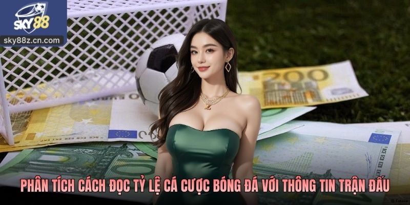 Phân tích cách đọc đọc tỷ lệ cá cược bóng đá với thông tin trận đấu