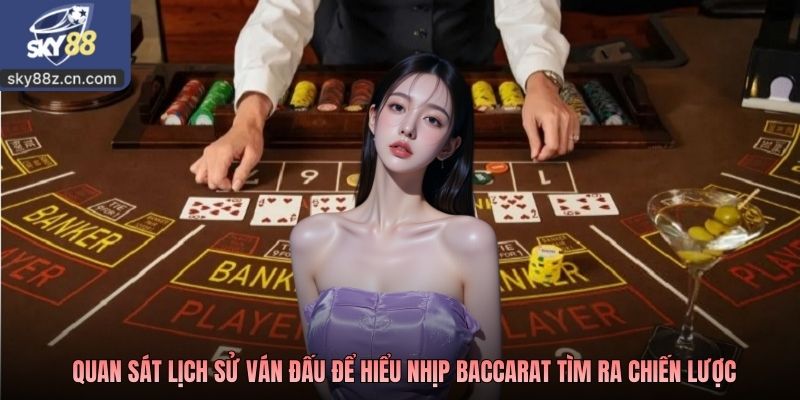 Quan sát lịch sử ván đấu để hiểu nhịp baccarat tìm ra chiến lược